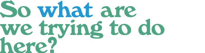 So what are we trying to do here?